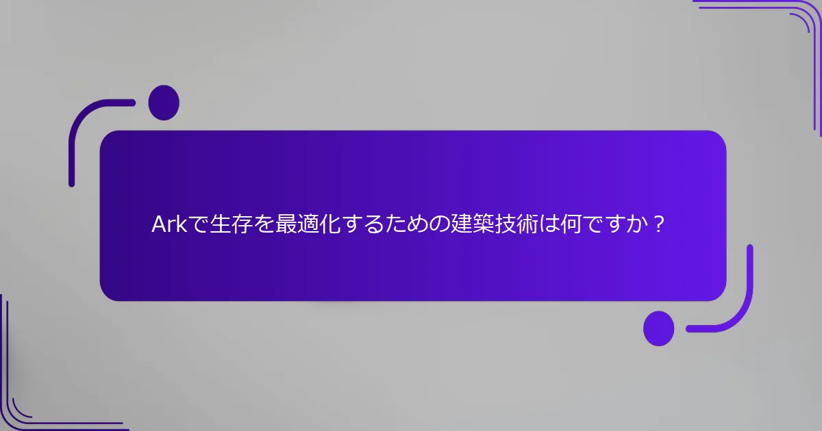 Arkで生存を最適化するための建築技術は何ですか？