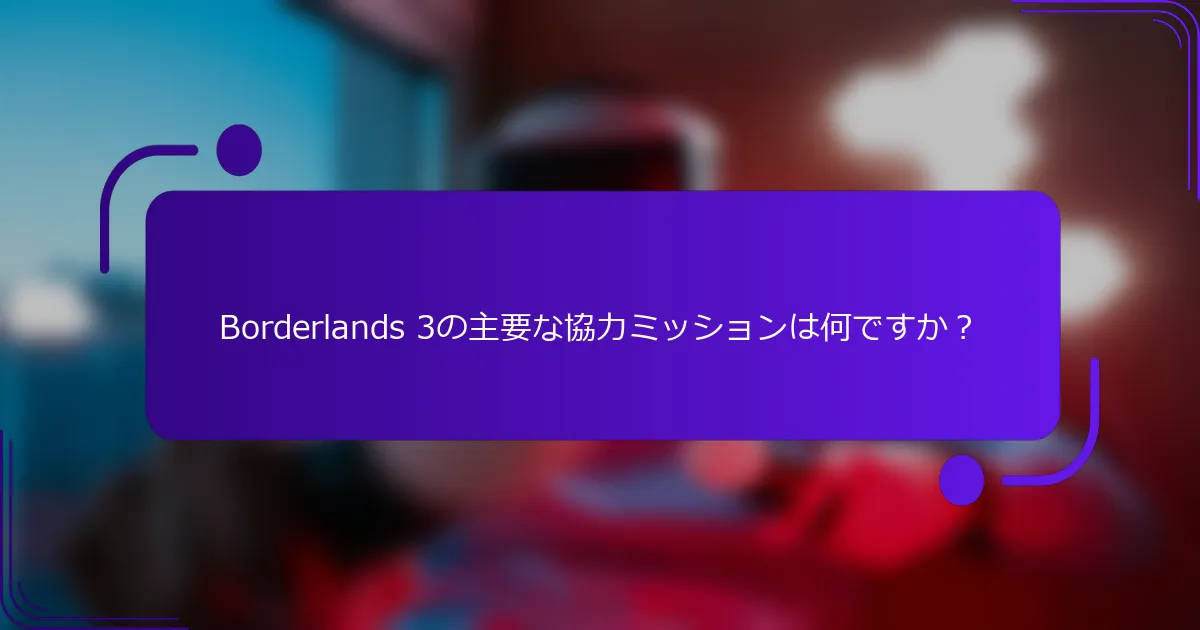 Borderlands 3の主要な協力ミッションは何ですか？