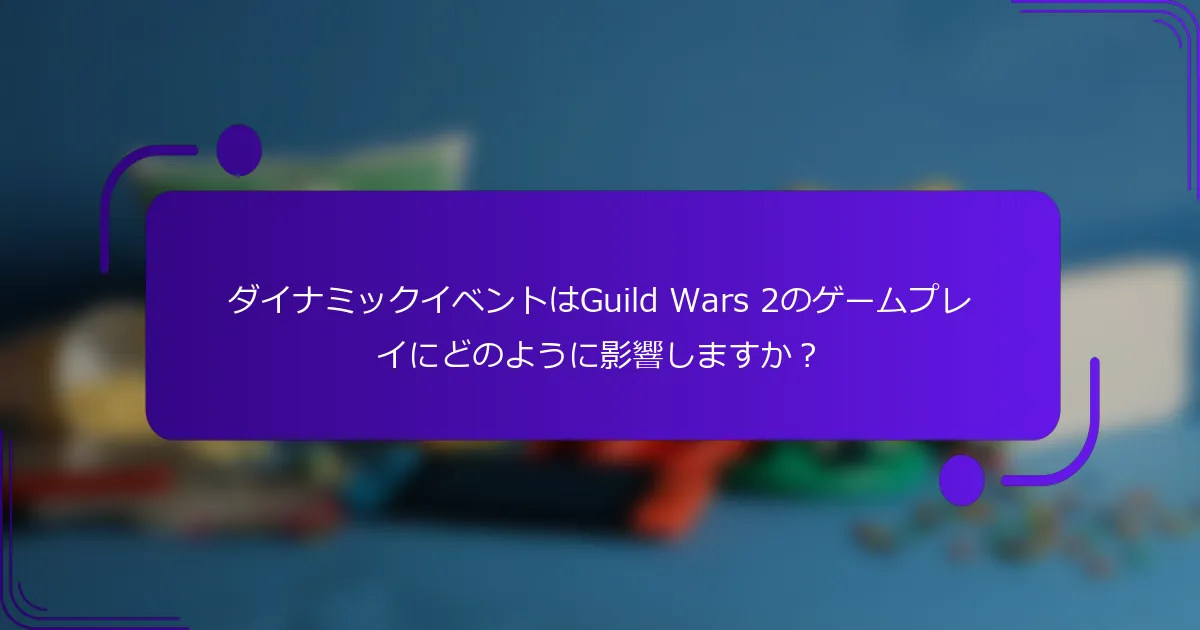 ダイナミックイベントはGuild Wars 2のゲームプレイにどのように影響しますか？