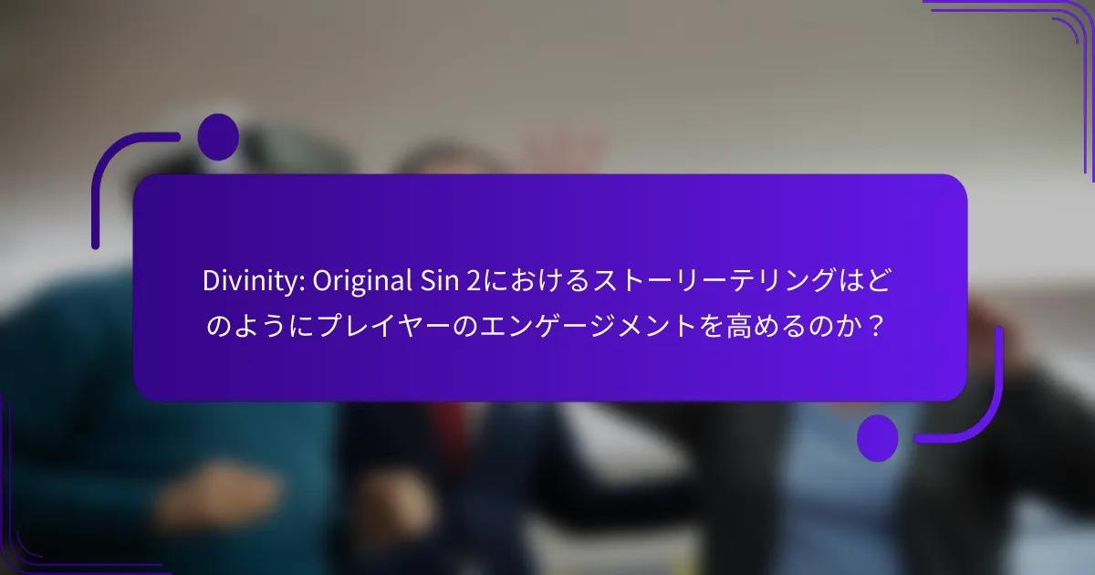 Divinity: Original Sin 2におけるストーリーテリングはどのようにプレイヤーのエンゲージメントを高めるのか？