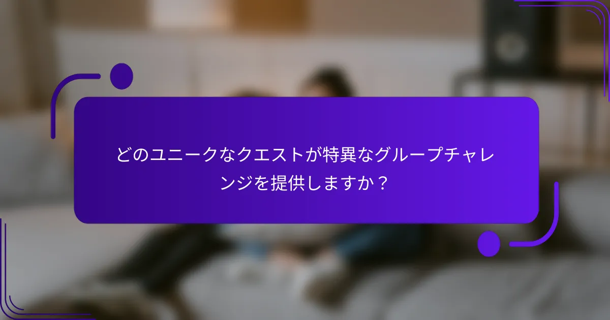 どのユニークなクエストが特異なグループチャレンジを提供しますか？