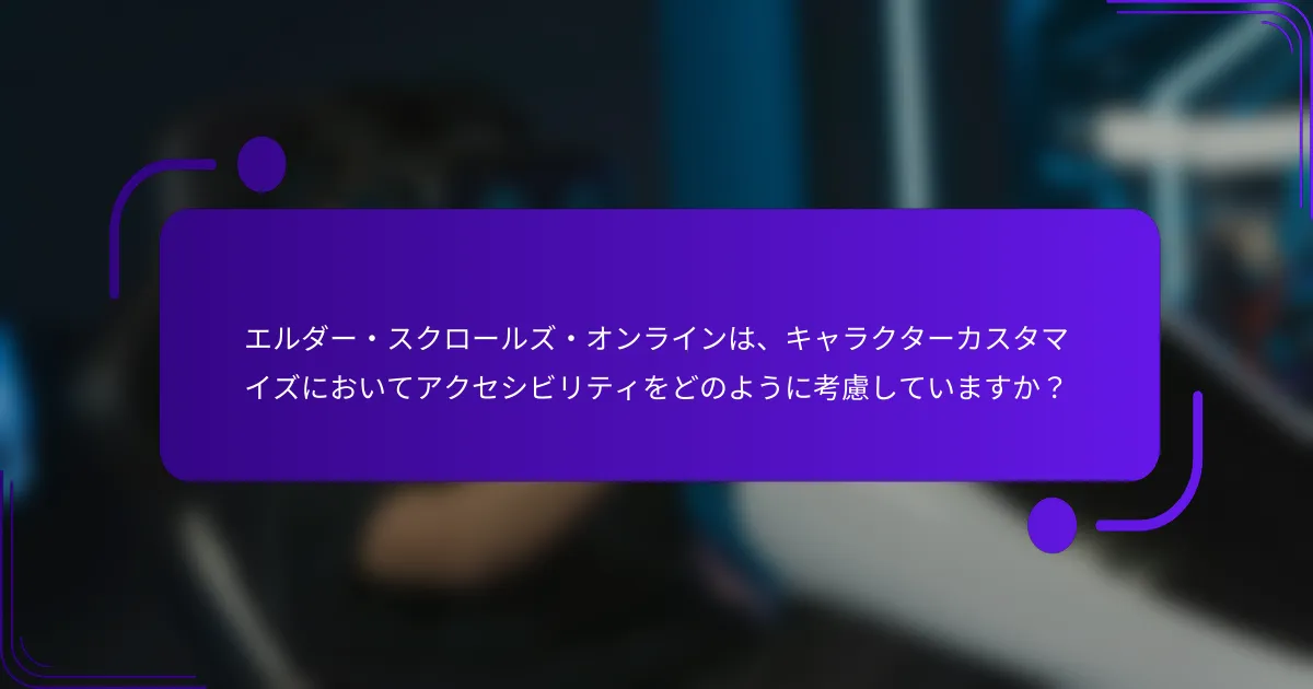 エルダー・スクロールズ・オンラインは、キャラクターカスタマイズにおいてアクセシビリティをどのように考慮していますか？