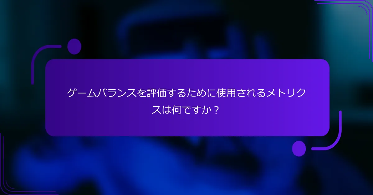 ゲームバランスを評価するために使用されるメトリクスは何ですか？