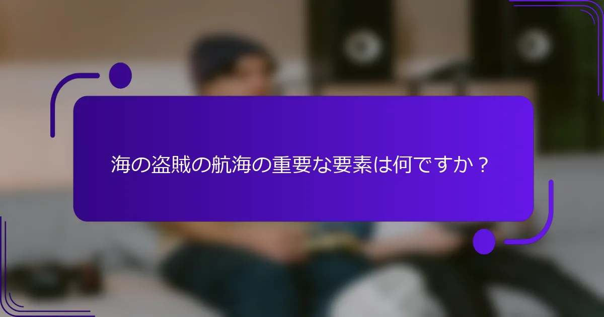 海の盗賊の航海の重要な要素は何ですか？