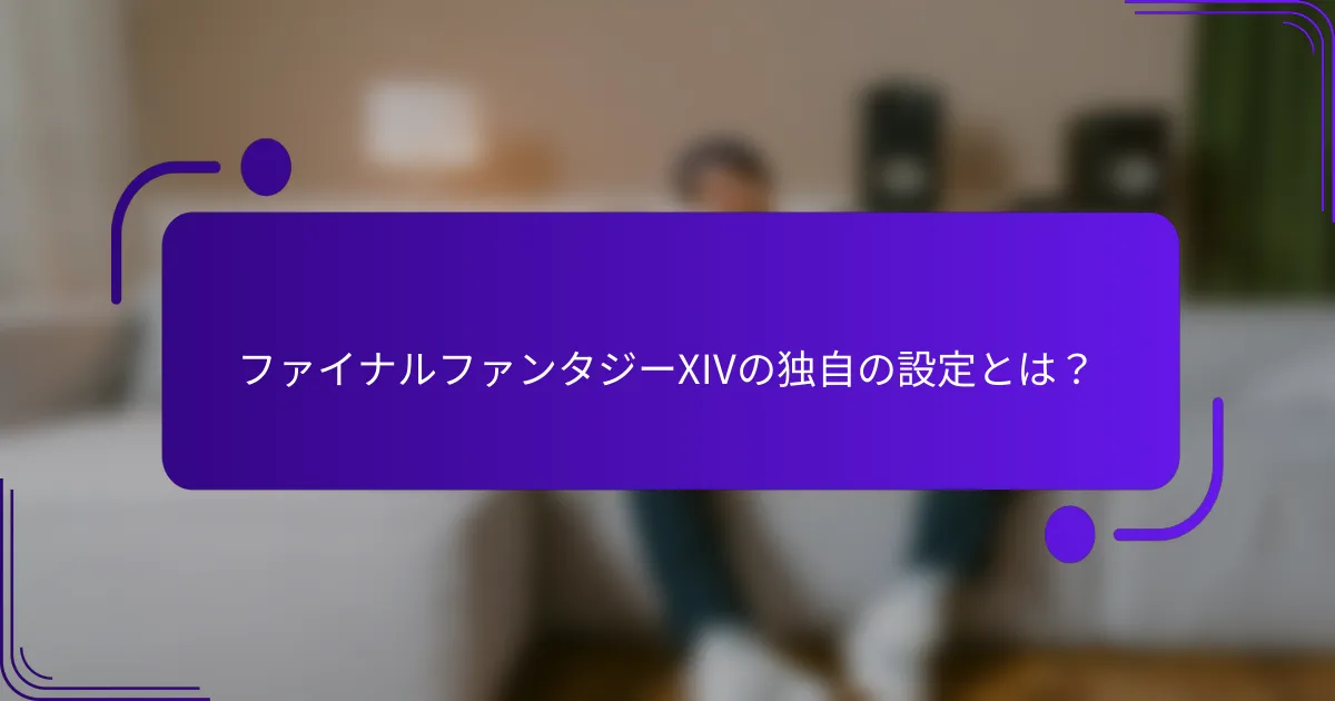 ファイナルファンタジーXIVの独自の設定とは？