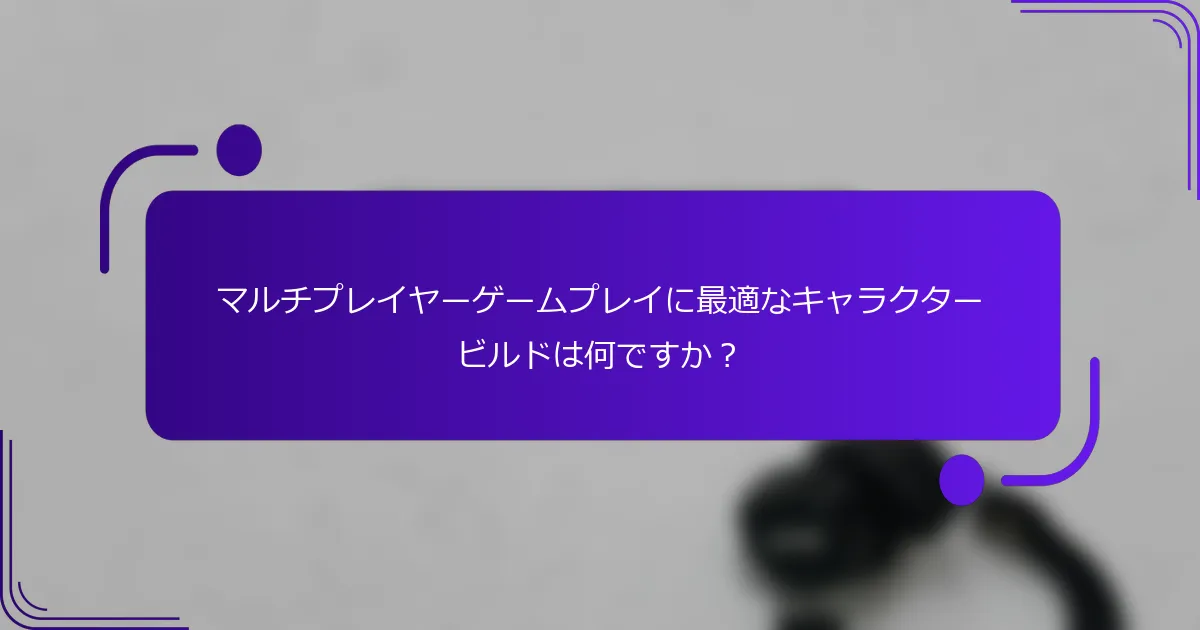 マルチプレイヤーゲームプレイに最適なキャラクタービルドは何ですか？