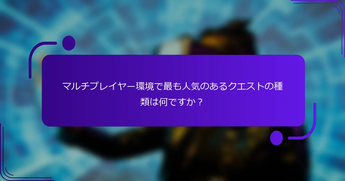 マルチプレイヤー環境で最も人気のあるクエストの種類は何ですか？
