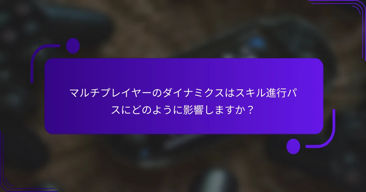 マルチプレイヤーのダイナミクスはスキル進行パスにどのように影響しますか？