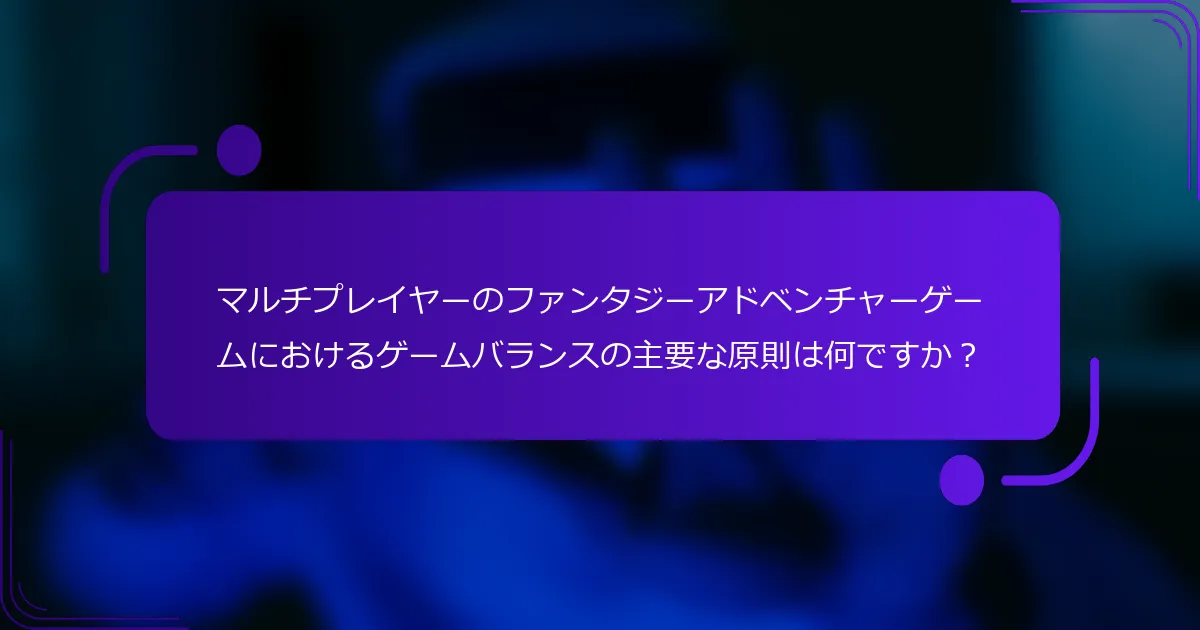 マルチプレイヤーのファンタジーアドベンチャーゲームにおけるゲームバランスの主要な原則は何ですか？
