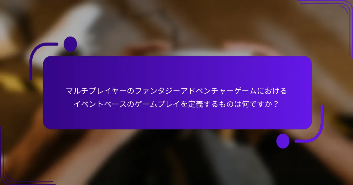 マルチプレイヤーのファンタジーアドベンチャーゲームにおけるイベントベースのゲームプレイを定義するものは何ですか？