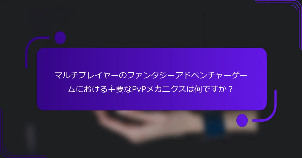 マルチプレイヤーのファンタジーアドベンチャーゲームにおける主要なPvPメカニクスは何ですか？