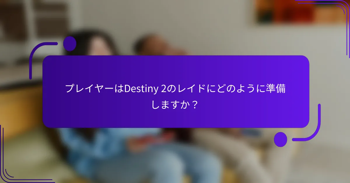 プレイヤーはDestiny 2のレイドにどのように準備しますか？