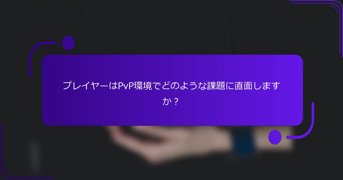 プレイヤーはPvP環境でどのような課題に直面しますか？