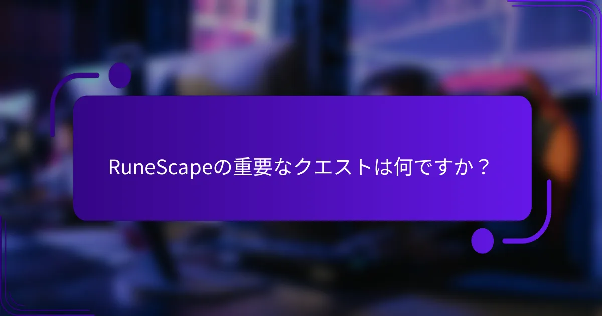 RuneScapeの重要なクエストは何ですか？