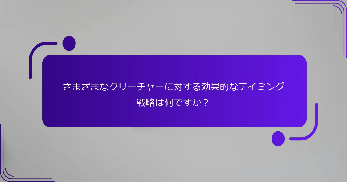 さまざまなクリーチャーに対する効果的なテイミング戦略は何ですか？