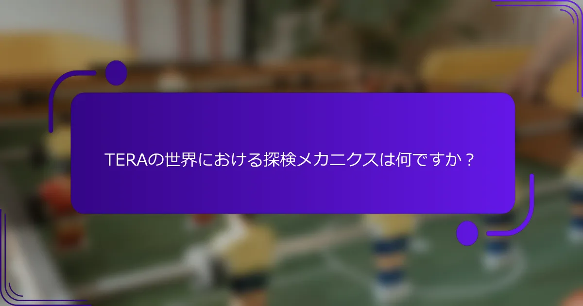 TERAの世界における探検メカニクスは何ですか？