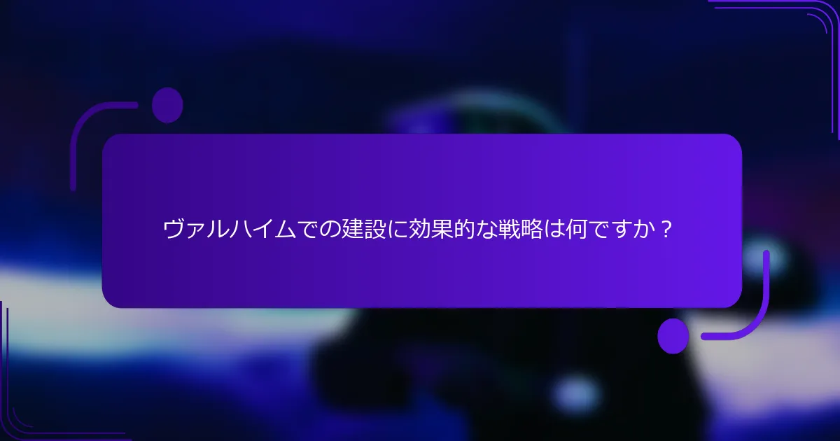 ヴァルハイムでの建設に効果的な戦略は何ですか？