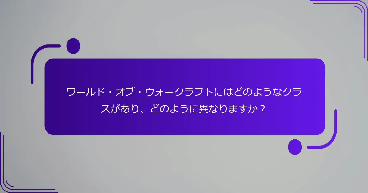 ワールド・オブ・ウォークラフトにはどのようなクラスがあり、どのように異なりますか？