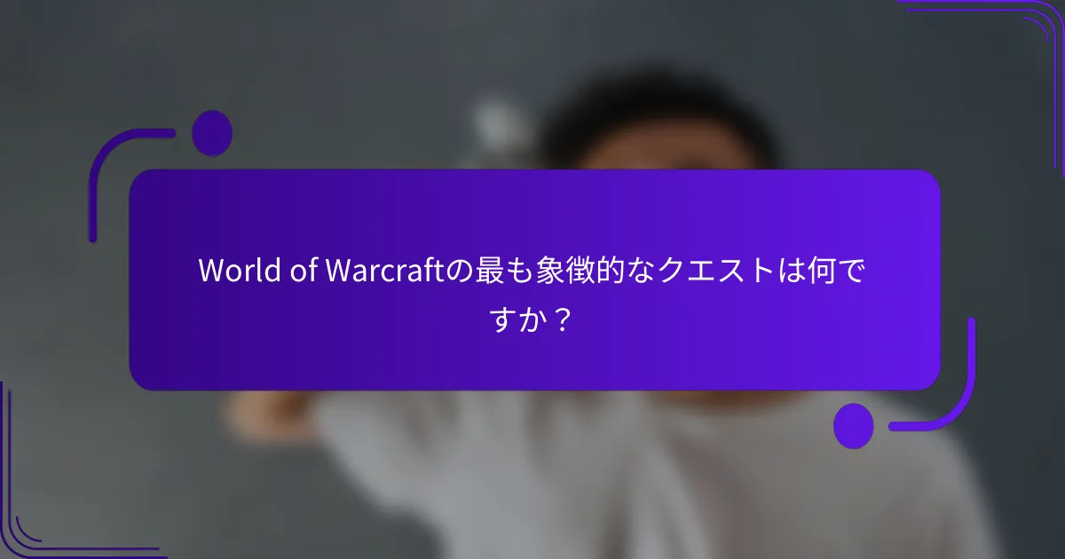 World of Warcraftの最も象徴的なクエストは何ですか？